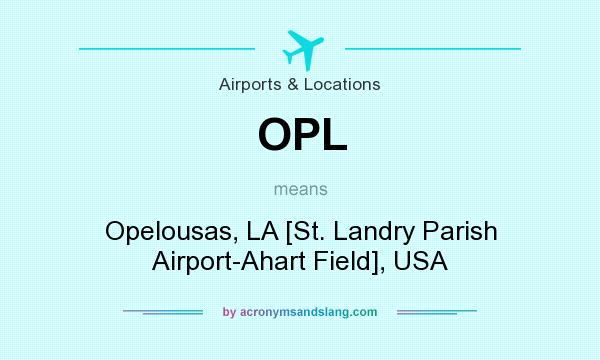 What does OPL mean? It stands for Opelousas, LA [St. Landry Parish Airport-Ahart Field], USA