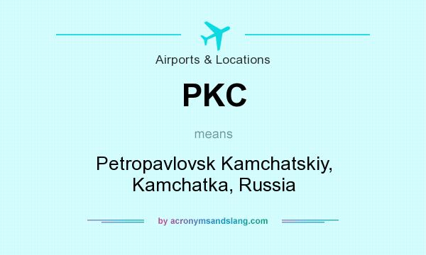 What does PKC mean? It stands for Petropavlovsk Kamchatskiy, Kamchatka, Russia