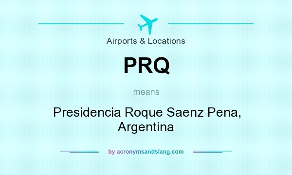 What does PRQ mean? It stands for Presidencia Roque Saenz Pena, Argentina