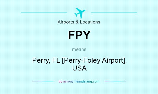 What does FPY mean? It stands for Perry, FL [Perry-Foley Airport], USA