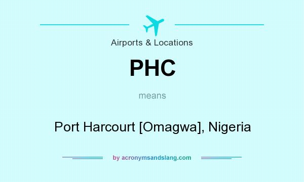 What does PHC mean? It stands for Port Harcourt [Omagwa], Nigeria