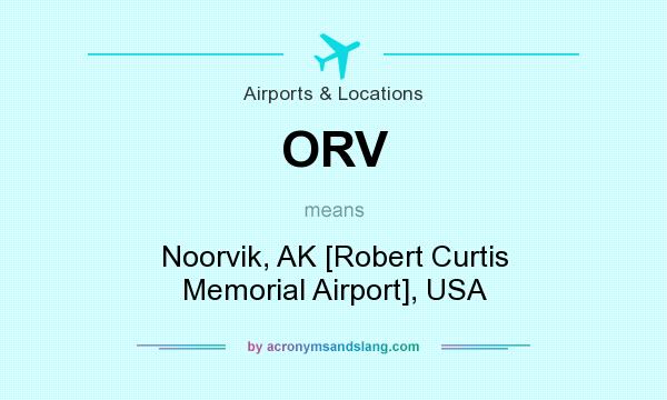 What does ORV mean? It stands for Noorvik, AK [Robert Curtis Memorial Airport], USA