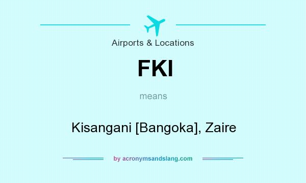 What does FKI mean? It stands for Kisangani [Bangoka], Zaire