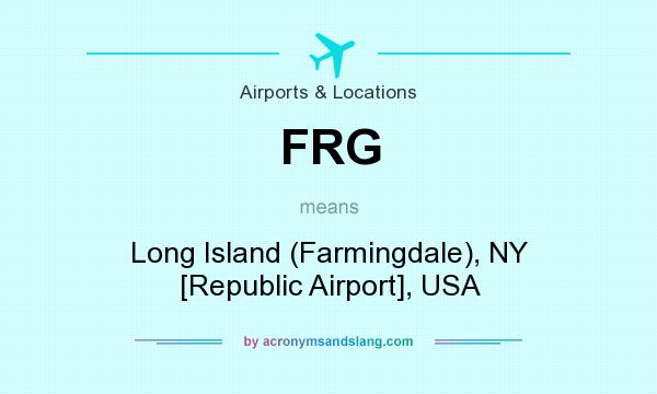 What does FRG mean? It stands for Long Island (Farmingdale), NY [Republic Airport], USA