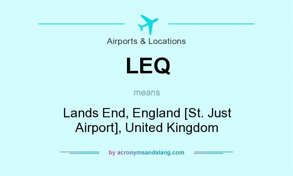 What does LEQ mean? It stands for Lands End, England [St. Just Airport], United Kingdom