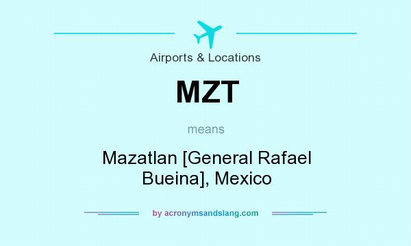 What does MZT mean? It stands for Mazatlan [General Rafael Bueina], Mexico