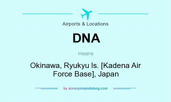 What does DNA mean? It stands for Okinawa, Ryukyu Is. [Kadena Air Force Base], Japan
