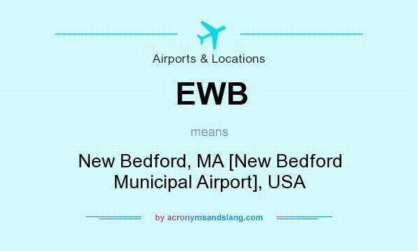 What does EWB mean? It stands for New Bedford, MA [New Bedford Municipal Airport], USA