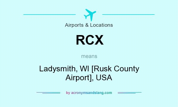 What does RCX mean? It stands for Ladysmith, WI [Rusk County Airport], USA