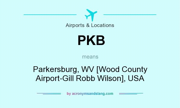 What does PKB mean? It stands for Parkersburg, WV [Wood County Airport-Gill Robb Wilson], USA