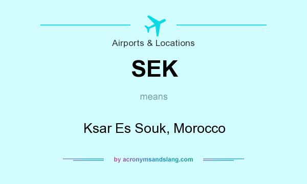 What does SEK mean? It stands for Ksar Es Souk, Morocco