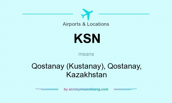 What does KSN mean? It stands for Qostanay (Kustanay), Qostanay, Kazakhstan