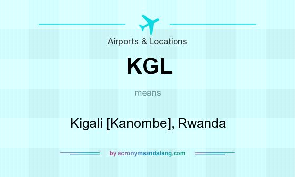 What does KGL mean? It stands for Kigali [Kanombe], Rwanda