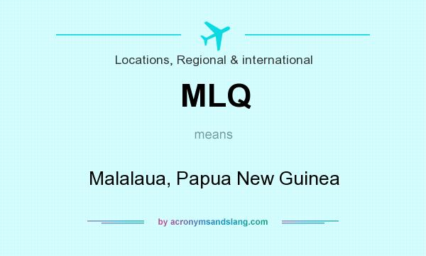 What does MLQ mean? It stands for Malalaua, Papua New Guinea
