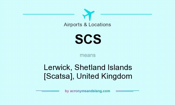 What does SCS mean? It stands for Lerwick, Shetland Islands [Scatsa], United Kingdom