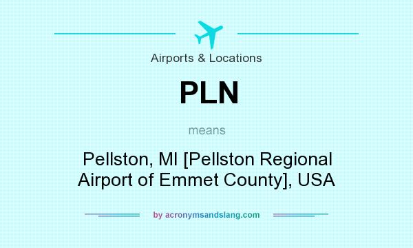 What does PLN mean? It stands for Pellston, MI [Pellston Regional Airport of Emmet County], USA