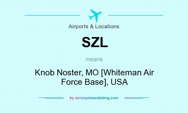 What does SZL mean? It stands for Knob Noster, MO [Whiteman Air Force Base], USA