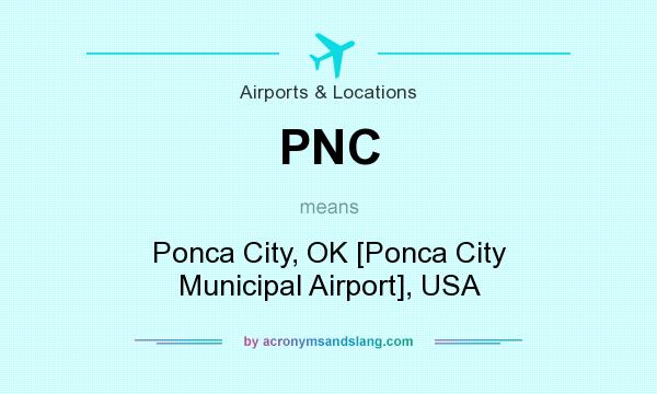 What does PNC mean? It stands for Ponca City, OK [Ponca City Municipal Airport], USA