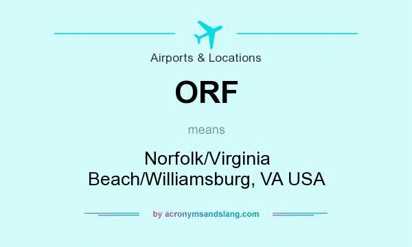 What does ORF mean? It stands for Norfolk/Virginia Beach/Williamsburg, VA USA