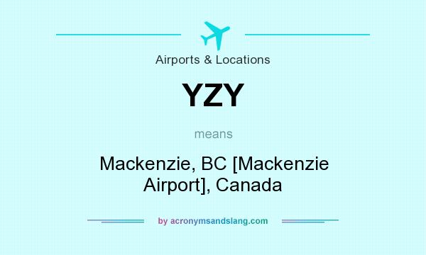 What does YZY mean? It stands for Mackenzie, BC [Mackenzie Airport], Canada