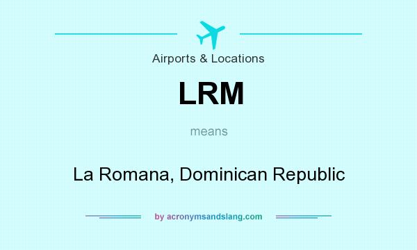 What does LRM mean? It stands for La Romana, Dominican Republic