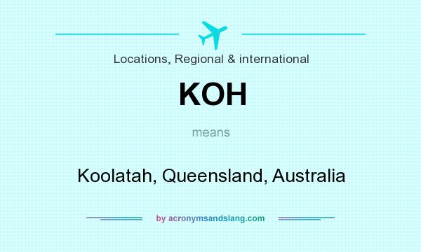 What does KOH mean? It stands for Koolatah, Queensland, Australia