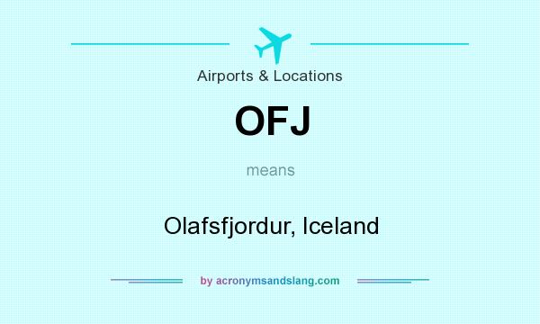 What does OFJ mean? It stands for Olafsfjordur, Iceland
