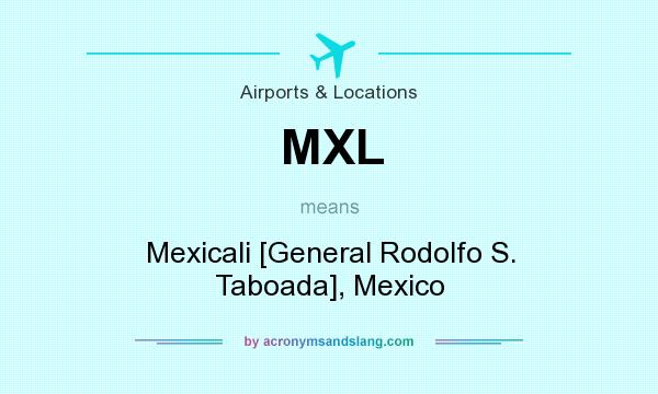 What does MXL mean? It stands for Mexicali [General Rodolfo S. Taboada], Mexico