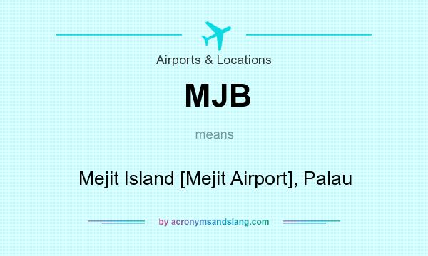What does MJB mean? It stands for Mejit Island [Mejit Airport], Palau