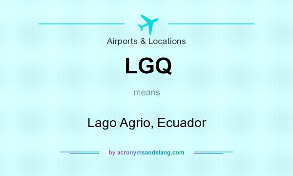 What does LGQ mean? It stands for Lago Agrio, Ecuador