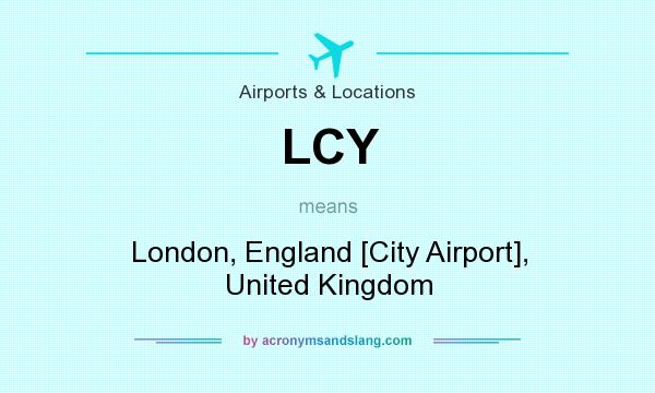 What does LCY mean? It stands for London, England [City Airport], United Kingdom