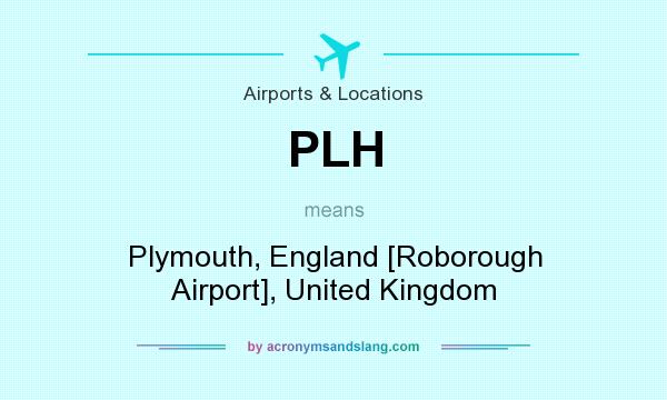 What does PLH mean? It stands for Plymouth, England [Roborough Airport], United Kingdom