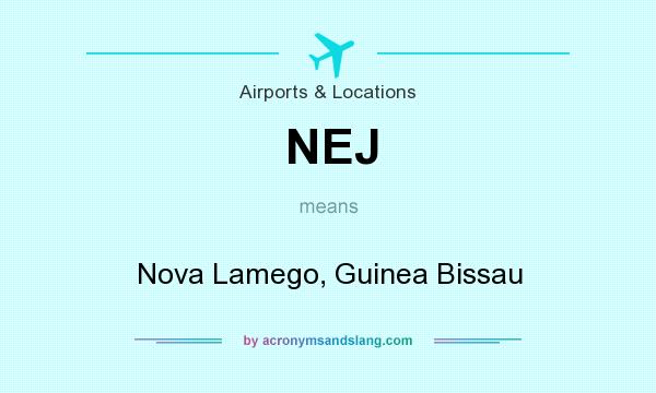 What does NEJ mean? It stands for Nova Lamego, Guinea Bissau
