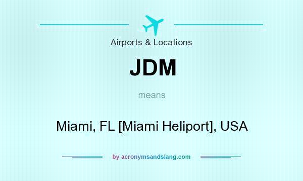 What does JDM mean? It stands for Miami, FL [Miami Heliport], USA