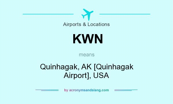 What does KWN mean? It stands for Quinhagak, AK [Quinhagak Airport], USA