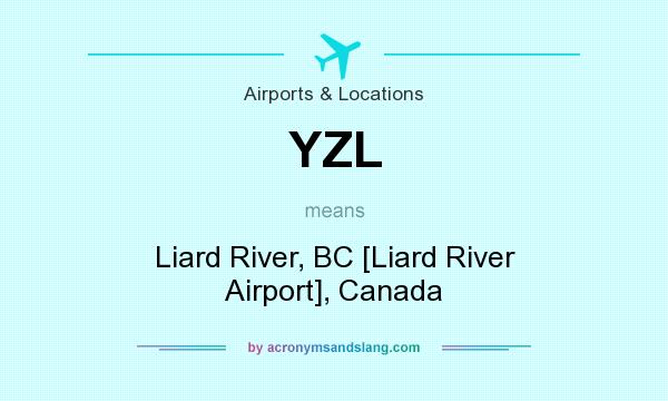 What does YZL mean? It stands for Liard River, BC [Liard River Airport], Canada