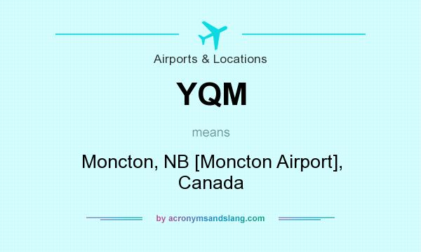 What does YQM mean? It stands for Moncton, NB [Moncton Airport], Canada