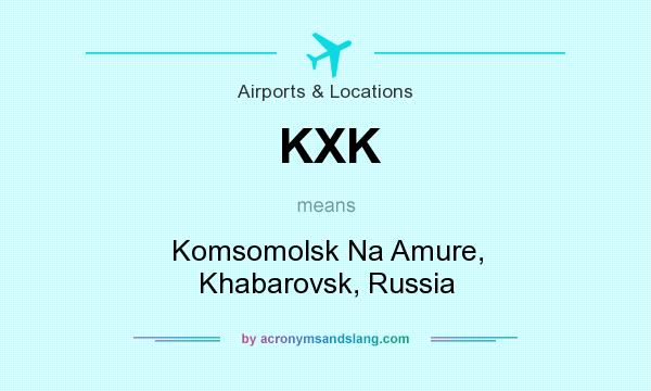 What does KXK mean? It stands for Komsomolsk Na Amure, Khabarovsk, Russia