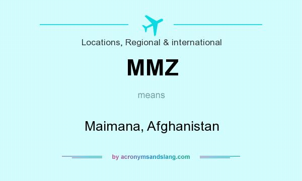 What does MMZ mean? It stands for Maimana, Afghanistan
