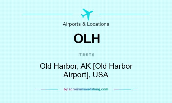 What does OLH mean? It stands for Old Harbor, AK [Old Harbor Airport], USA