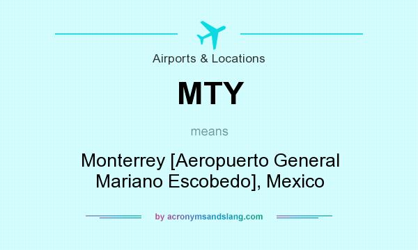 What does MTY mean? It stands for Monterrey [Aeropuerto General Mariano Escobedo], Mexico