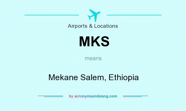 What does MKS mean? It stands for Mekane Salem, Ethiopia