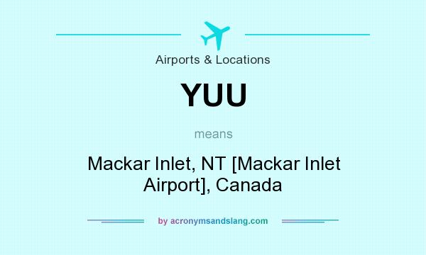 What does YUU mean? It stands for Mackar Inlet, NT [Mackar Inlet Airport], Canada