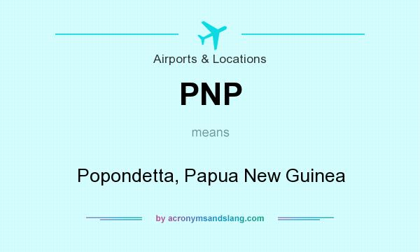 What does PNP mean? It stands for Popondetta, Papua New Guinea