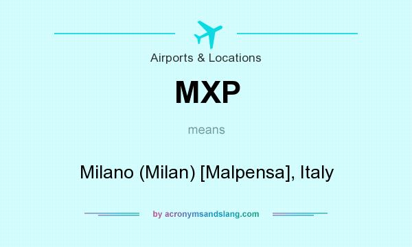 What does MXP mean? It stands for Milano (Milan) [Malpensa], Italy