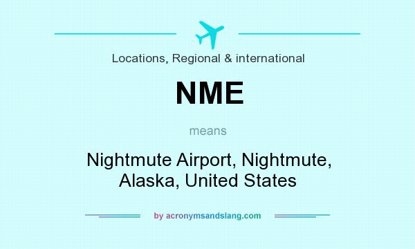What does NME mean? It stands for Nightmute Airport, Nightmute, Alaska, United States