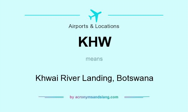 What does KHW mean? It stands for Khwai River Landing, Botswana