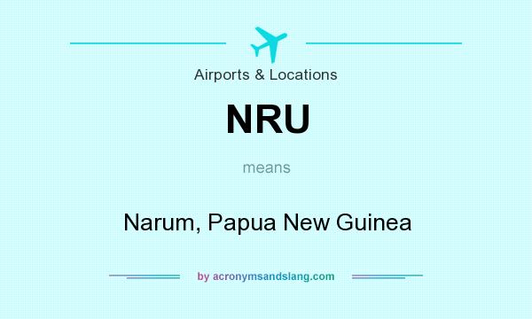 What does NRU mean? It stands for Narum, Papua New Guinea
