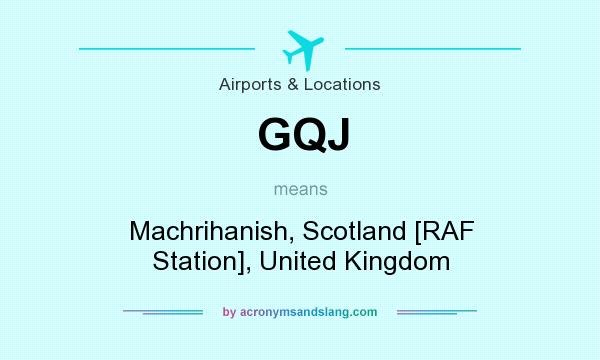What does GQJ mean? It stands for Machrihanish, Scotland [RAF Station], United Kingdom