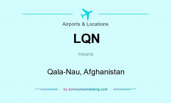What does LQN mean? It stands for Qala-Nau, Afghanistan